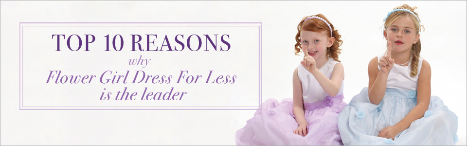 Top 10 reasons why Flower Girl Dress For Less is the leader