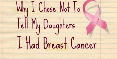 Why I chose not to tell my daughters I had breast cancer