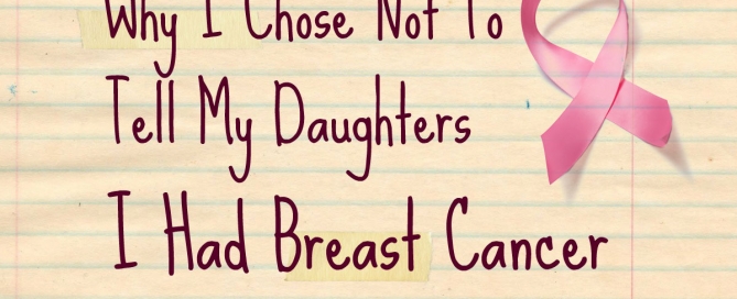 Why I chose not to tell my daughters I had breast cancer