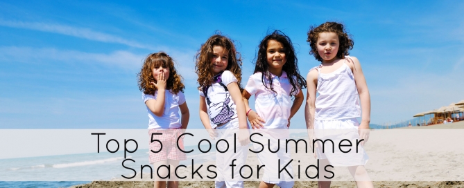 Top 5 Cool Summer Snacks for Kids